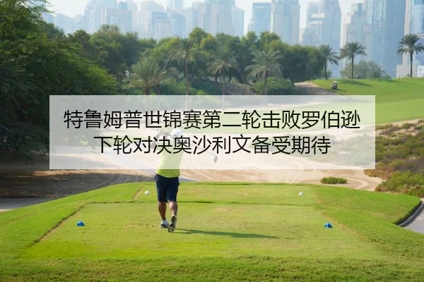 特鲁姆普世锦赛第二轮击败罗伯逊 下轮对决奥沙利文备受期待